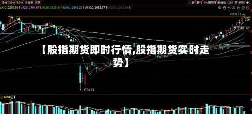 【股指期货即时行情,股指期货实时走势】-第2张图片