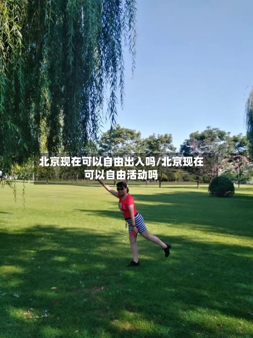 北京现在可以自由出入吗/北京现在可以自由活动吗