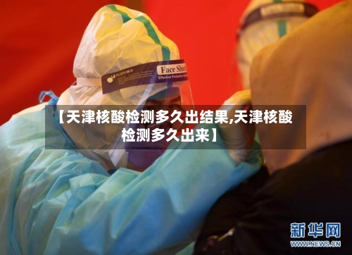 【天津核酸检测多久出结果,天津核酸检测多久出来】-第2张图片
