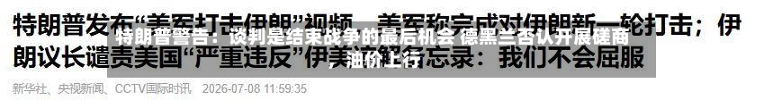 特朗普警告：谈判是结束战争的最后机会 德黑兰否认开展磋商，油价上行-第2张图片