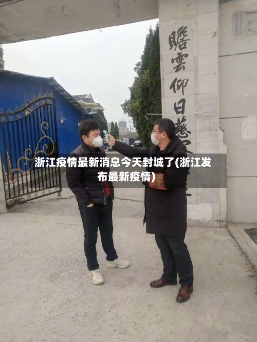 浙江疫情最新消息今天封城了(浙江发布最新疫情)
