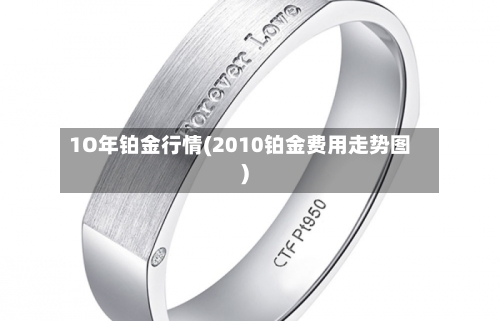 1O年铂金行情(2010铂金费用走势图)