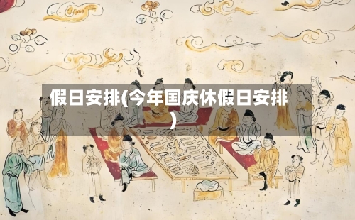 假日安排(今年国庆休假日安排)-第2张图片
