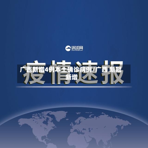 广西新增4例本土确诊病例/广西 新冠 新增-第3张图片