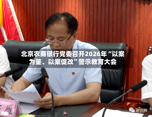 北京农商银行党委召开2026年“以案为鉴、以案促改”警示教育大会