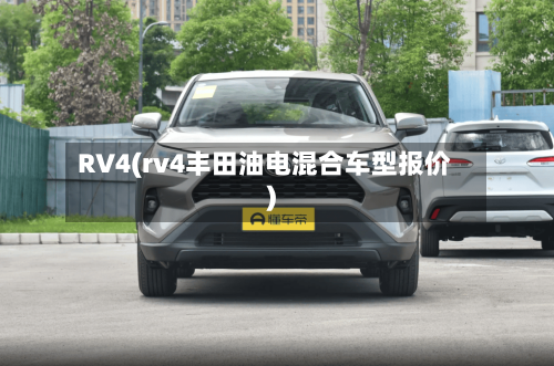 RV4(rv4丰田油电混合车型报价)